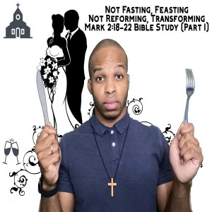 10.21.20 | “Not Fasting, Feasting. Not Reforming, Transforming (Part I)” | Mark 2:18-22 Bible Study