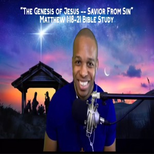 12.9.20 | "The Genesis of Jesus -- Savior From Sin" | Matthew 1:18-21 Bible Study