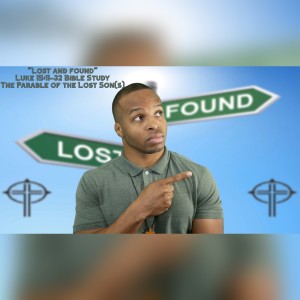 9.28.22 | ”Lost and Found” | The Parable of the Lost Son(s) | Luke15:11-32 Bible Study