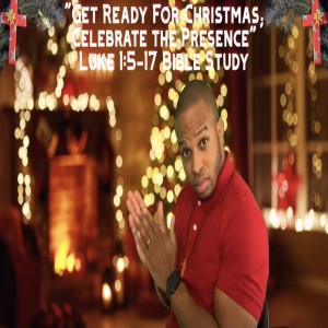 12.2.20 | “Get Ready For Christmas; Celebrate the Presence” | Luke 1:5-17 Bible Study