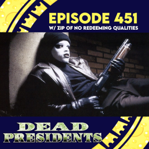 Episode 451: Dead Presidents w/ Zip of NRQ