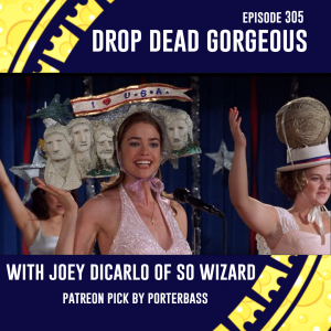 Episode 305: Drop Dead Gorgeous w/ Joey of So Wizard