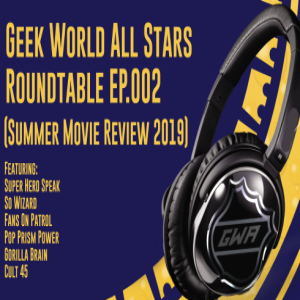 Bonus Episode: G.W.A.S. Roundtable Ep.002 Summer Movie Review 2019