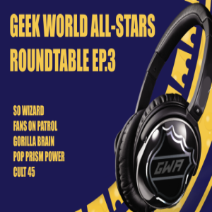 Geek World All-Stars Round Table EP.3