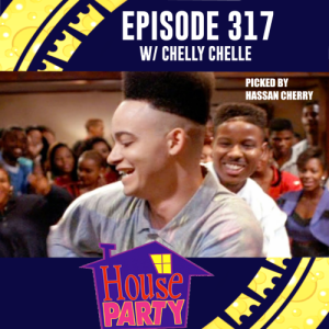 Episode 317: House Party w/ Chelly Chelle