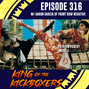 Episode 316: King of the Kickboxers w/ Aaron Garcia