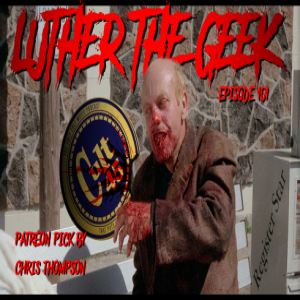 Episode 161: Luther The Geek (Patreon Punishment via Chris Thompson)