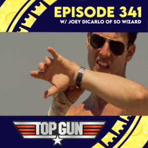 Episode 341: Top Gun w/ Joey DiCarlo