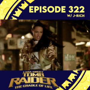 Episode 322: Tomb Raider: The Cradle of Life w/ J-Rich