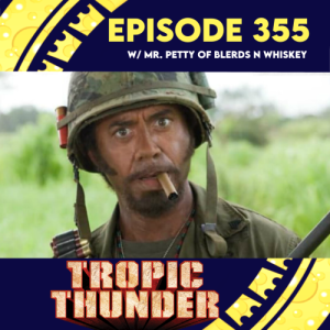 Episode 355: Tropic Thunder w/ Mr. Petty of Blerds N Whiskey