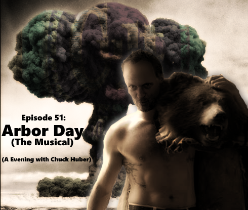 Episode 51: Arbor Day (The Musical) aka A Evening with Chuck Huber.