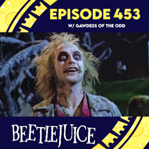 Episode 453: Beetlejuice w/ Gawdess of the Odd