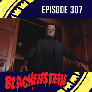 Episode 307: Blackenstein