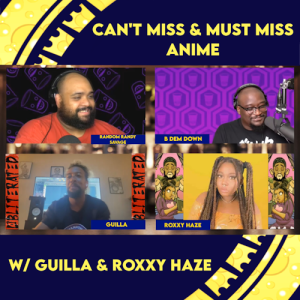 Can’t Miss & Must Miss Anime w/ Guilla and Roxxy Haze