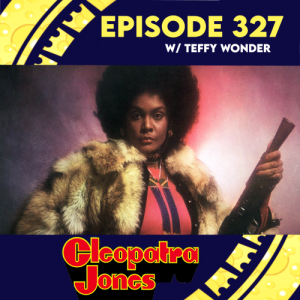 Episode 327: Cleopatra Jones w/ Teffy Wonder