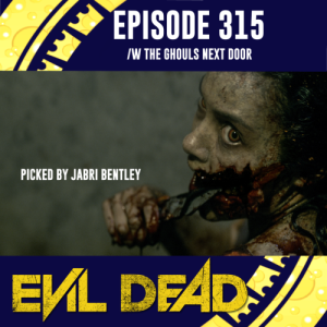 Episode 315: Evil Dead (2013) w/ Ghouls Next Door
