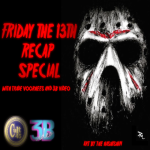 Episode 261: Friday The 13th Recap Special (w/ 3B Video & Trade Voorhees)