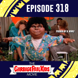 Episode 318: Garbage Pail Kids: The Movie