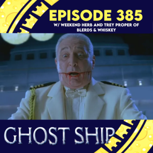 Episode 385: Ghost Ship w/ Weekned Herb and Trey Proper of Blerds & Whiskey