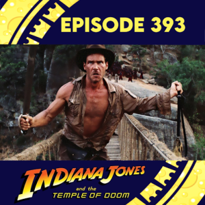 Episode 393: Indiana Jones and the Temple of Doom