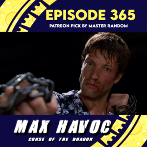 Episode 365: Max Havoc: Curse of the Dragon