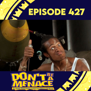 Episode 427: Don't Be A Menace