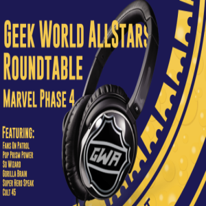 Bonus Episode: Geek World All Stars Round Table (Marvel Phase 4)