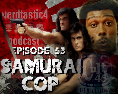 Episode 53: Samurai Cop with Desmon from Nerdtasic 4
