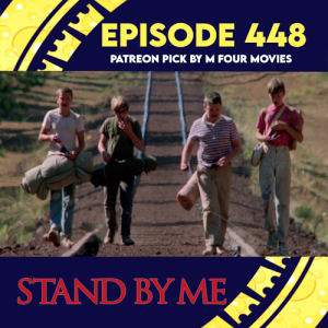 Episode 448: Stand By Me (Patreon pick by M Four Movies)