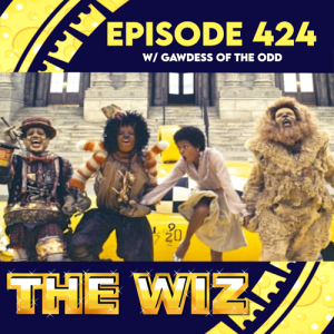Episode 424: The Wiz w/ Gawdess of the Odd