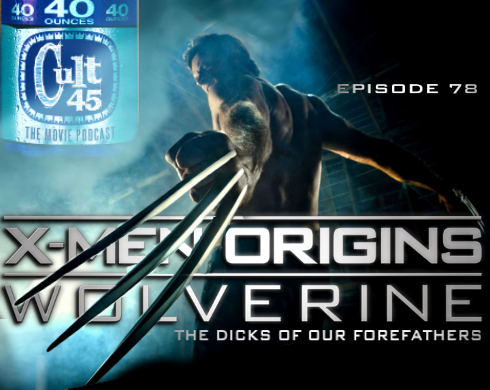 Episode 78: X-men Origins Wolverine (Dicks of our Forefathers)