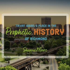 Tikvat Israel’s Place in the Prophetic History of Richmond | Visiting Speaker Sherrie Moore with MAPS Global