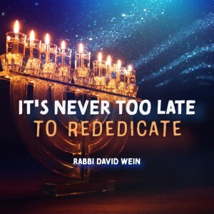 It’s Never Too Late to Re-Dedicate (Hanukkah Sermon) | Rabbi David Wein
