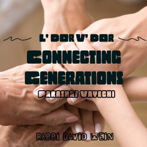 L’Dor V’dor, Connecting Generations (Parashat Vayechi) | Rabbi DAVID WEIN