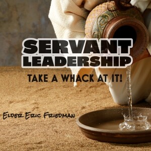 Servant Leadership, Take A Whack At It! | Elder Eric Friedman