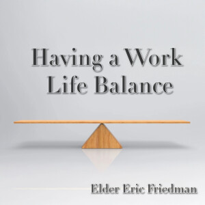 Having a Work Life Balance | Elder Eric Friedman