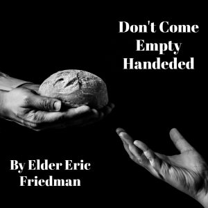 Don't Show Up Empty Handed | Elder Eric Friedman