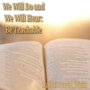 We Will Do and We will Hear: Be Teachable | Rabbi David Wein