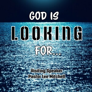 God is LookingFor... | Visiting Speaker Pastor Lee Mitchell