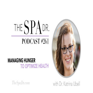 Managing Hunger to Optimize Health With Dr. Katrina Ubell | The Spa Dr. Podcast | #261