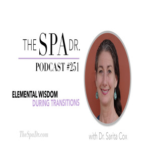 Elemental Wisdom During Transitions with Dr. Sarita Cox | The Spa Dr. Podcast | #251