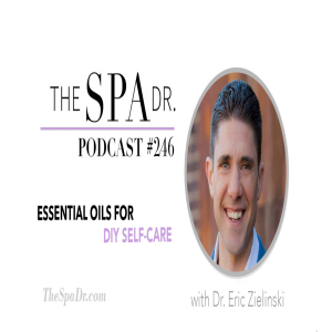 Essential Oils for DIY Self-Care with Dr. Eric Zielinski | The Spa Dr. Podcast |  #246