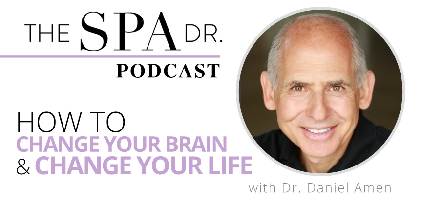 How to Change Your Brain and Change Your Life with Dr. Daniel Amen