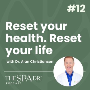 Reset your health. Reset your life  with Dr. Alan Christianson | Ep 12 | The Spa Dr Podcast