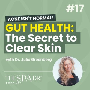 Acne Decoded: Discover the Gut-Acne Link and Natural Skin Solutions with Dr. Julie Greenberg | Ep 17 | The Spa Dr. Podcast