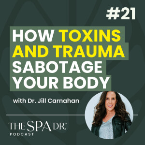 Toxins, Trauma, and Transformation: Dr. Jill Carnahan on Healing Inside Out | Ep 21 | The Spa Dr. Podcast