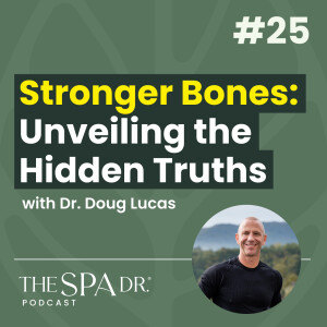 Bone Health: Uncovering the Truth About Osteoporosis with Dr. Doug Lucas | The Spa Dr. Podcast | Ep. 25