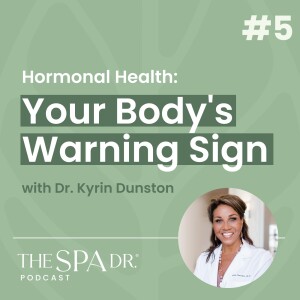 Hormonal Health: What Your Symptoms Really Mean with Dr. Kyrin Dunston | Ep 5 | The Spa Dr Podcast