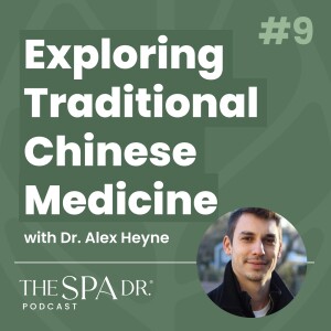 Exploring Traditional Chinese Medicine with Dr. Alex Heyne | Ep 9 | The Spa Dr Podcast