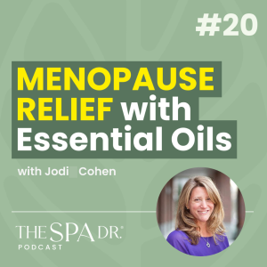 Navigating Menopause with Essential Oils: Insights from Jodi Cohen | Ep 20 | The Spa Dr. Podcast